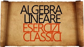 Algebra Lineare  Esercizi Classici [upl. by Brady]